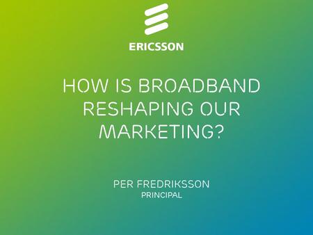 Slide title 70 pt CAPITALS Slide subtitle minimum 30 pt How is broadband reshaping our marketing? Per Fredriksson Principal.