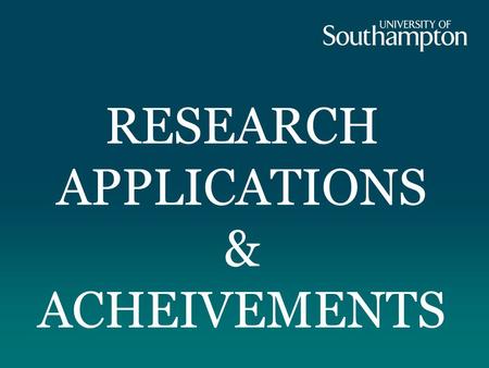 RESEARCH APPLICATIONS & ACHEIVEMENTS. A research-led university. 200+ Research Groups.