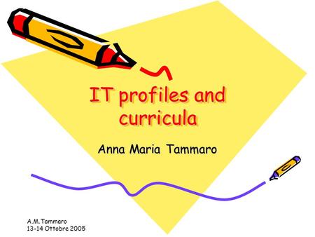 A.M.Tammaro 13-14 Ottobre 2005 IT profiles and curricula Anna Maria Tammaro.