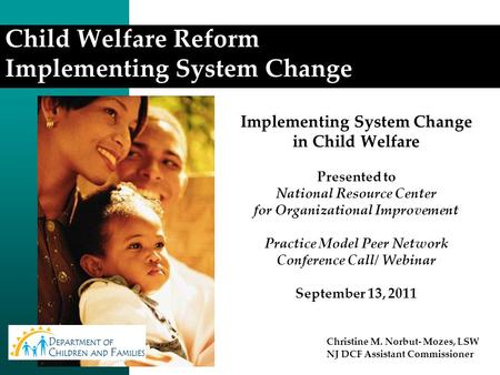 Implementing System Change in Child Welfare Presented to National Resource Center for Organizational Improvement Practice Model Peer Network Conference.