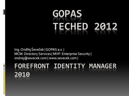 Ing. Ondřej Ševeček | GOPAS a.s. | MCM: Directory Services | MVP: Enterprise Security | |  |