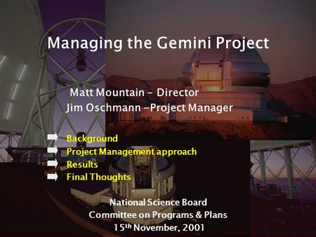 1 Managing the Gemini Project Matt Mountain - Director Jim Oschmann -Project Manager Background Project Management approach Results Final Thoughts National.