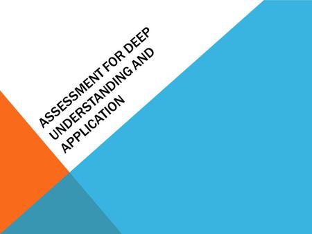 ASSESSMENT FOR DEEP UNDERSTANDING AND APPLICATION.