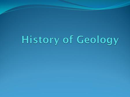 Learning Goals Students will: 1) Be introduced to the field of Geology and understand the basic history of the science. 2) Understand methods of dating.