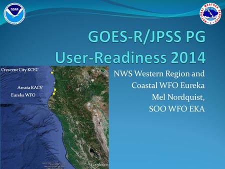 NWS Western Region and Coastal WFO Eureka Mel Nordquist, SOO WFO EKA Crescent City KCEC Arcata KACV Eureka WFO.