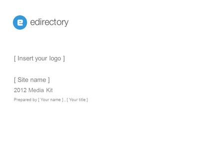 [ Insert your logo ] [ Site name ] 2012 Media Kit Prepared by [ Your name ], [ Your title ]
