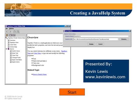 © 2000 Kevin Lewis All rights reserved. Presented By: Kevin Lewis www.kevinlewis.com Creating a JavaHelp System Start.