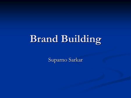 Brand Building Suparno Sarkar. What is a Brand? “A brand is the sum of all feelings, thoughts and recognitions - positive and negative - that people in.