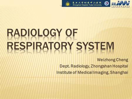 Weizhong Cheng Dept. Radiology, Zhongshan Hospital Institute of Medical Imaging, Shanghai.