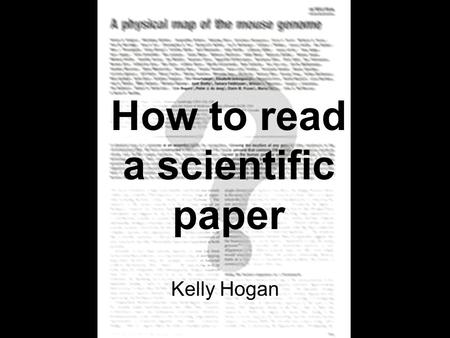 How to read a scientific paper Kelly Hogan. The typical “anatomy” of a paper: Title and authors Abstract/summary Introduction Materials and Methods Results.