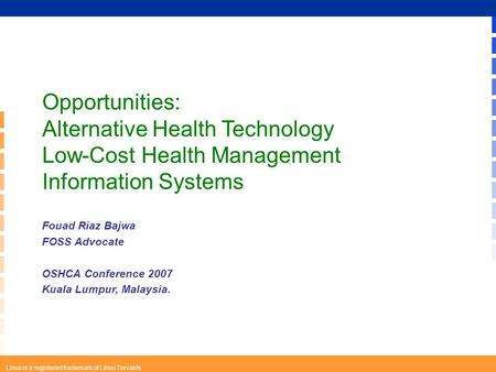 Linux is a registered trademark of Linus Torvalds Opportunities: Alternative Health Technology Low-Cost Health Management Information Systems Fouad Riaz.