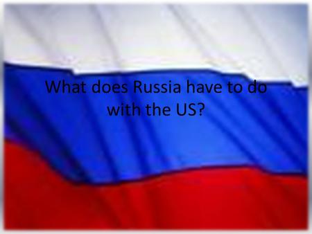 What does Russia have to do with the US?. How did Americans feel after the Cold War? Attitudes changed dramatically – Russia has shared valuable intelligence.