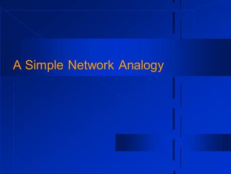 A Simple Network Analogy. Components of our Imaginary Mail Network  Assistant  Warehouses of documents stored in folders  Warehouse address operators.