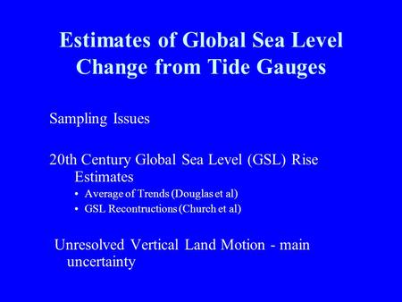 Estimates of Global Sea Level Change from Tide Gauges Sampling Issues 20th Century Global Sea Level (GSL) Rise Estimates Average of Trends (Douglas et.