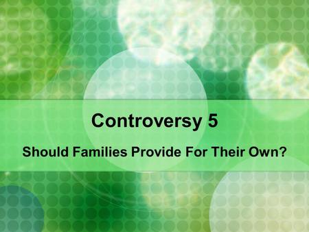 Controversy 5 Should Families Provide For Their Own?