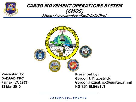 Presented to: DoDAAD PRC Fairfax, VA 22031 18 Mar 2010 Presented by: Gordon J. Fitzpatrick HQ 754 ELSG/ILT CARGO MOVEMENT.