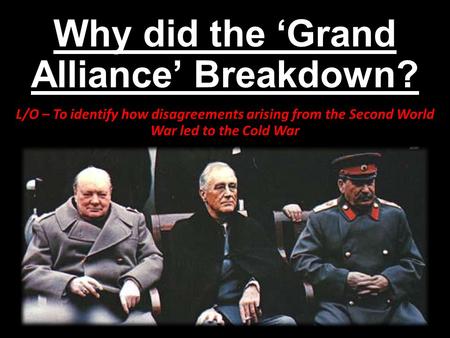 Why did the ‘Grand Alliance’ Breakdown?