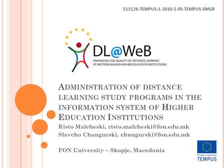 A DMINISTRATION OF DISTANCE LEARNING STUDY PROGRAMS IN THE INFORMATION SYSTEM OF H IGHER E DUCATION I NSTITUTIONS Risto Malcheski,