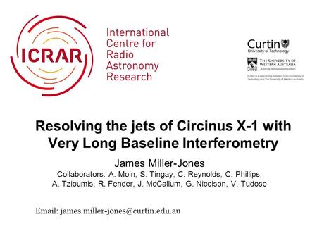 Resolving the jets of Circinus X-1 with Very Long Baseline Interferometry James Miller-Jones Collaborators: A. Moin, S. Tingay, C. Reynolds, C. Phillips,