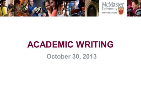 ACADEMIC WRITING October 30, 2013. Is well-organized, with main ideas introduced early on and defended, complicated, and refined throughout Is coherent.