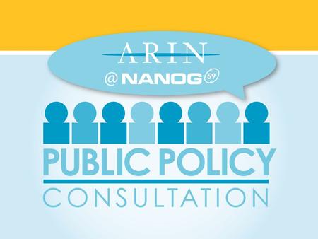 59. Public Policy Consultation An open public discussion of Internet number resource policy held by ARIN facilitating in-person and remote participation.