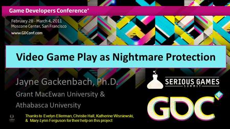 Video Game Play as Nightmare Protection Jayne Gackenbach, Ph.D. Grant MacEwan University & Athabasca University Thanks to Evelyn Ellerman, Christie Hall,