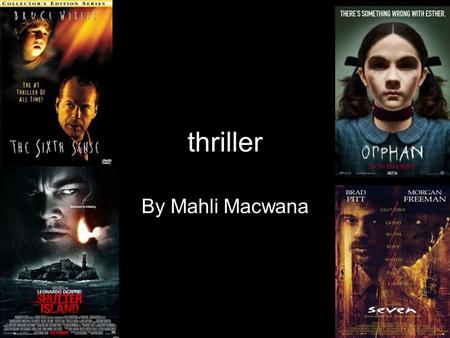 Thriller By Mahli Macwana. The thriller genre The genre is the type of film. And it’s the placing of the film into a certain category or group e.g. horror,