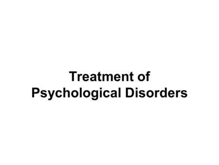 Treatment of Psychological Disorders. Who Seeks Treatment?  15% of U.S. population in a given year  Most common presenting problems  Anxiety and Depression.