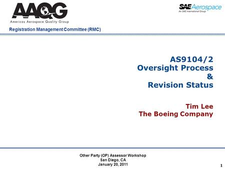 Company Confidential Registration Management Committee (RMC) Other Party (OP) Assessor Workshop San Diego, CA January 20, 2011 1 AS9104/2 Oversight Process.