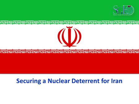 Securing a Nuclear Deterrent for Iran. Our National Interests Dictate our Objectives Vital  Survival of the Iranian Islamic Republic with our Fundamental.