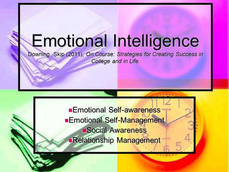 Emotional Intelligence Downing, Skip (2011), On Course: Strategies for Creating Success in College and in Life. Emotional Self-awareness Emotional Self-awareness.