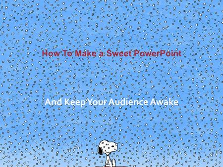 How To Make a Sweet PowerPoint And Keep Your Audience Awake.