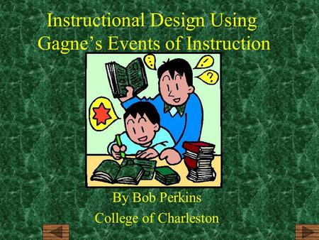 Instructional Design Using Gagne’s Events of Instruction By Bob Perkins College of Charleston.