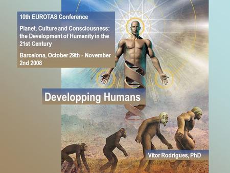 Developping Humans 10th EUROTAS Conference Planet, Culture and Consciousness: the Development of Humanity in the 21st Century Barcelona, October 29th -