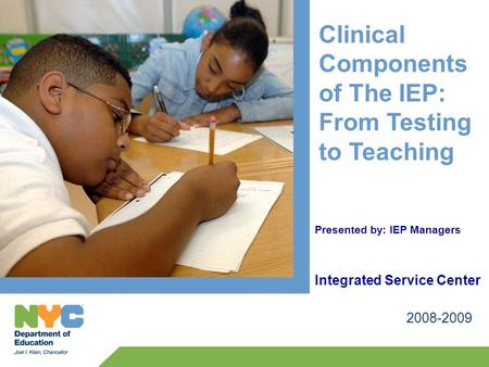 Clinical Components of The IEP: From Testing to Teaching 2008-2009 Integrated Service Center Presented by: IEP Managers.