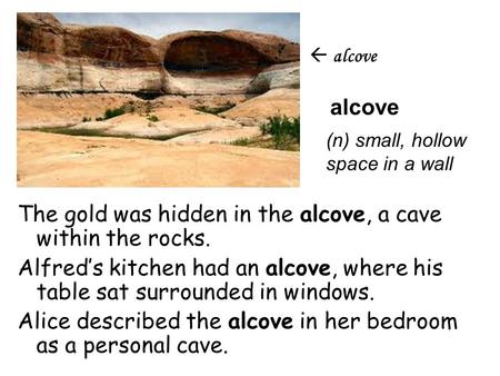 Alcove The gold was hidden in the alcove, a cave within the rocks. Alfred’s kitchen had an alcove, where his table sat surrounded in windows. Alice described.