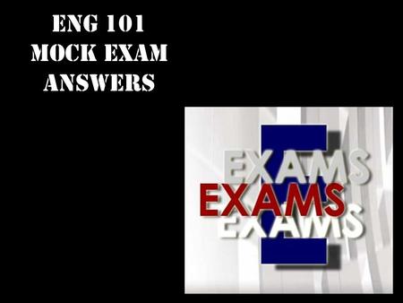 ENG 101 MOCK EXAM ANSWERS. PART ONE – LISTENING & NOTE-TAKING Listening Task 1 - (5 x 3pts = 15pts) 1. What do people say about test scores? (part A)