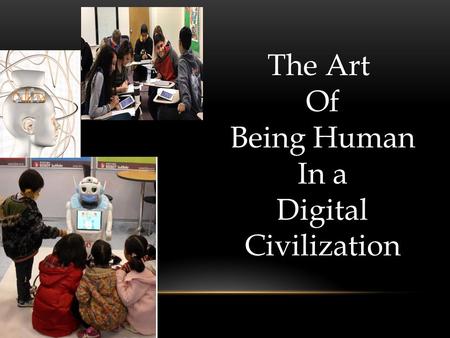 The Art Of Being Human In a Digital Civilization.