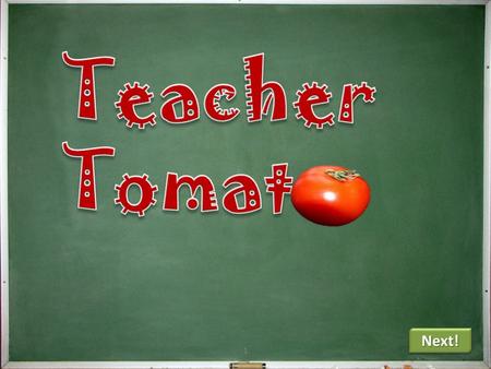 1 Next! Answer questions correctly and Answer questions correctly and Answer questions poorly and Answer questions poorly and Avoid tomatoes and add.