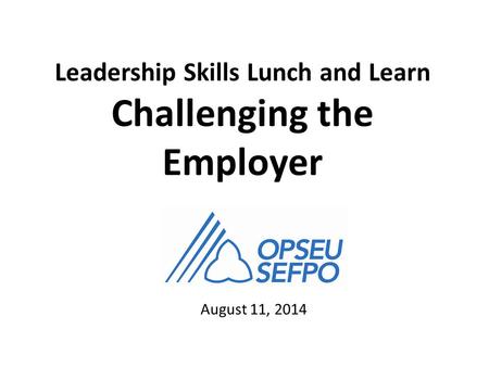 August 11, 2014 Leadership Skills Lunch and Learn Challenging the Employer.