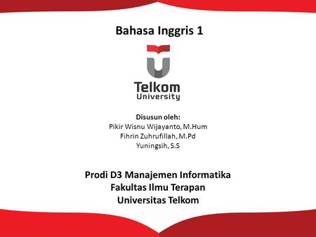 Bahasa Inggris 1 Disusun oleh: Pikir Wisnu Wijayanto, M.Hum Fihrin Zuhrufillah, M.Pd Yuningsih, S.S Prodi D3 Manajemen Informatika Fakultas Ilmu Terapan.