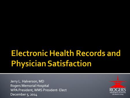 Jerry L. Halverson, MD Rogers Memorial Hospital WPA President, WMS President- Elect December 5, 2014.