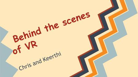 Behind the scenes of VR Chris and Keerthi. Genesis of Virtual Reality Virtual reality was primarily known as Virtual World While working with Ivan Sutherland,