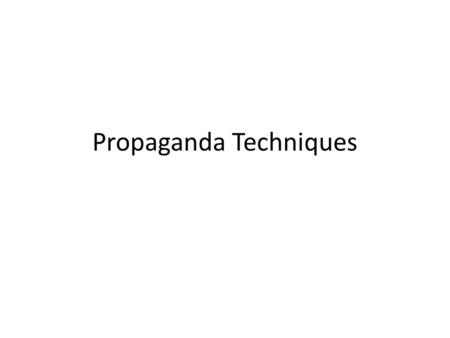 Propaganda Techniques Ten Commandments of Propaganda 1) Divide and Conquer a)More small groups are easier to pit against each other 2) Tell the people.