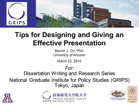 Tips for Designing and Giving an Effective Presentation For: Dissertation Writing and Research Series National Graduate Institute for Policy Studies (GRIPS)