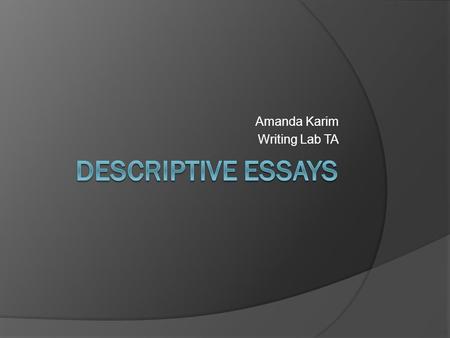 Amanda Karim Writing Lab TA. The Power of Details  Rather than telling a reader about your topic, use details to show your points and make your writing.