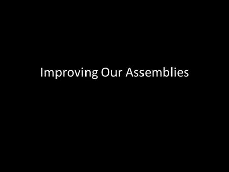 Improving Our Assemblies. Introduction What are the purposes of our assembly? What are some pitfalls that may hinder the realization of these exalted.