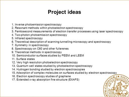 Project ideas 1. Inverse photoemission spectroscopy 2. Resonant methods within photoelectron spectroscopy 3. Femtosecond measurements of electron transfer.