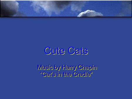 Music by Harry Chapin “Cat’s in the Cradle” Cute Cats Music by Harry Chapin “Cat’s in the Cradle”