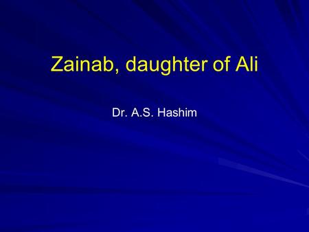 Zainab, daughter of Ali Dr. A.S. Hashim. Zainab’s Early Days Born to Fatima and Ali Grandfather: the Prophet (pbuh) Zainab shared with her brothers (Hasan.